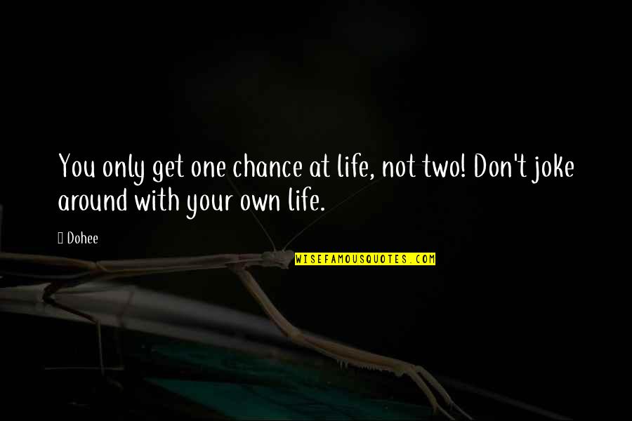 My Life Joke Quotes By Dohee: You only get one chance at life, not