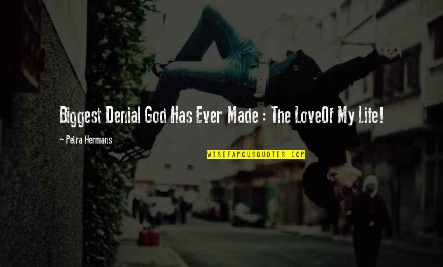 My Life Joke Quotes By Petra Hermans: Biggest Denial God Has Ever Made : The My Life Joke Quotes By Petra Hermans: Biggest Denial God Has Ever Made : The