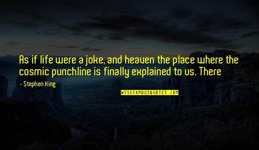 My Life Joke Quotes By Stephen King: As if life were a joke, and heaven My Life Joke Quotes By Stephen King: As if life were a joke, and heaven