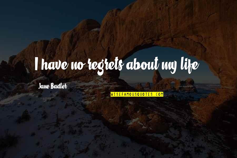 My Life Life Quotes By Jane Badler: I have no regrets about my life.