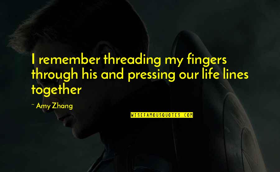 My Life Lines Quotes By Amy Zhang: I remember threading my fingers through his and