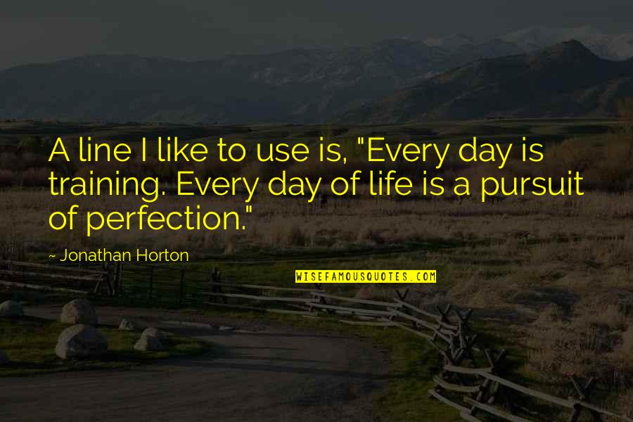 My Life Lines Quotes By Jonathan Horton: A line I like to use is, "Every My Life Lines Quotes By Jonathan Horton: A line I like to use is, "Every