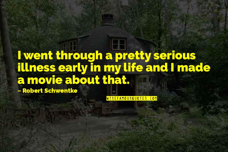 My Life Movie Quotes By Robert Schwentke: I went through a pretty serious illness early