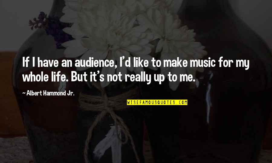 My Life Music Quotes By Albert Hammond Jr.: If I have an audience, I'd like to