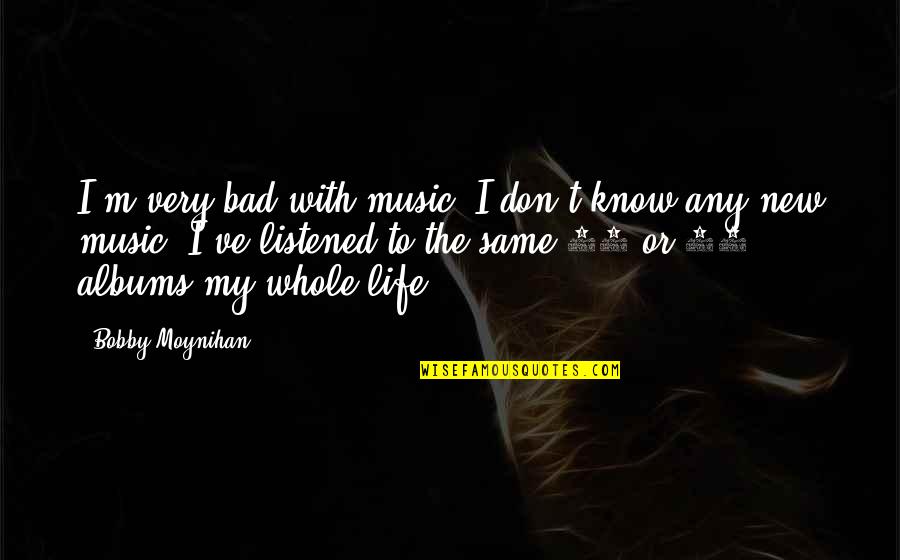 My Life Music Quotes By Bobby Moynihan: I'm very bad with music. I don't know