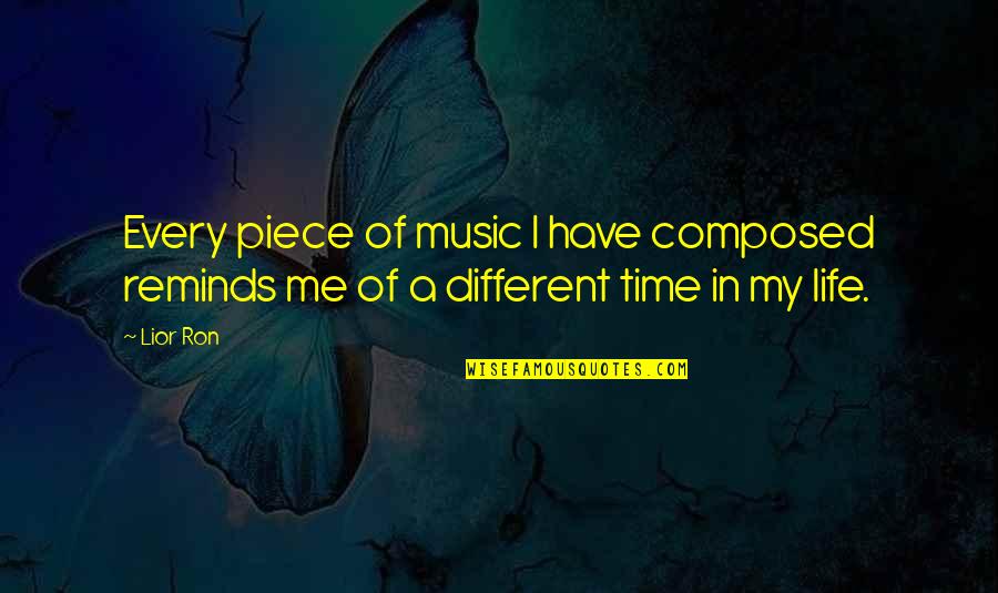 My Life Music Quotes By Lior Ron: Every piece of music I have composed reminds