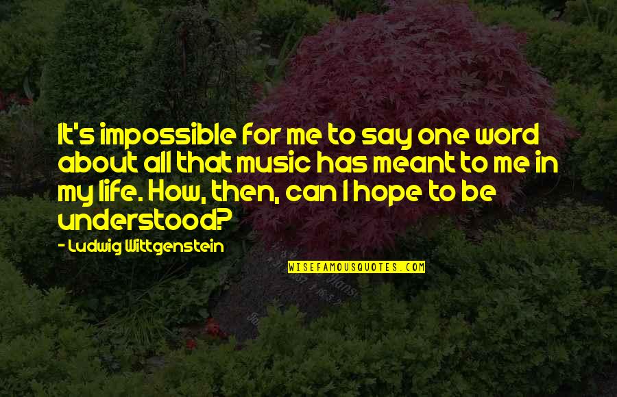 My Life Music Quotes By Ludwig Wittgenstein: It's impossible for me to say one word