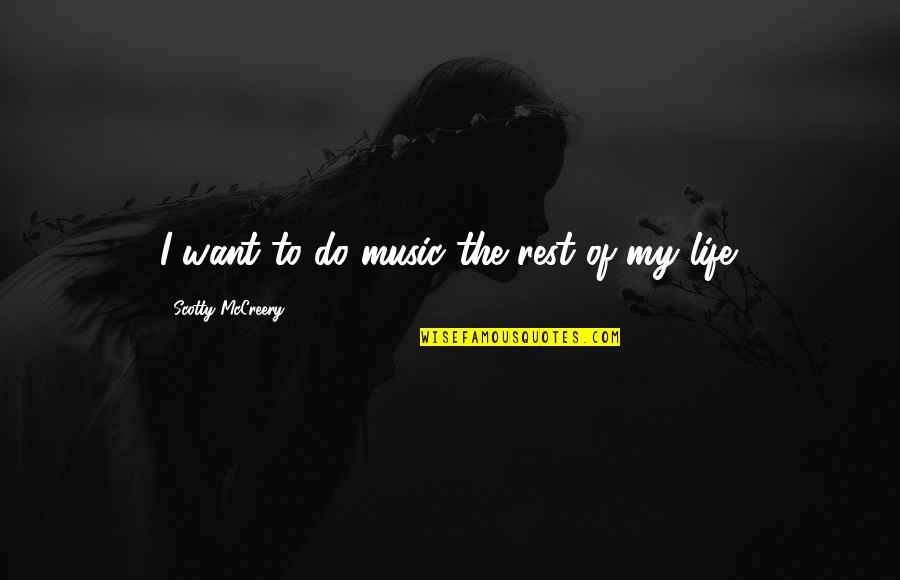 My Life Music Quotes By Scotty McCreery: I want to do music the rest of