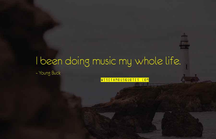 My Life Music Quotes By Young Buck: I been doing music my whole life.