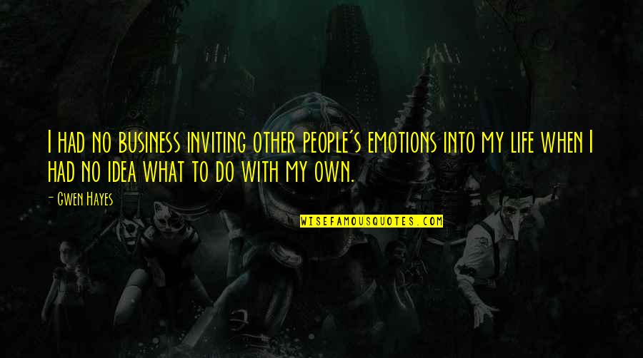 My Life My Business Quotes By Gwen Hayes: I had no business inviting other people's emotions