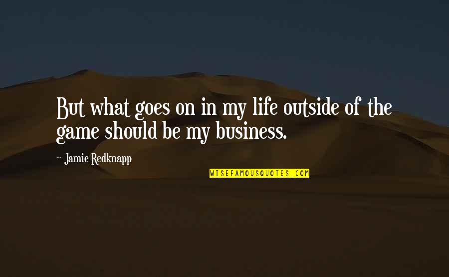 My Life My Business Quotes By Jamie Redknapp: But what goes on in my life outside