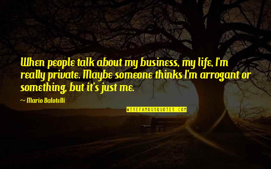 My Life My Business Quotes By Mario Balotelli: When people talk about my business, my life,