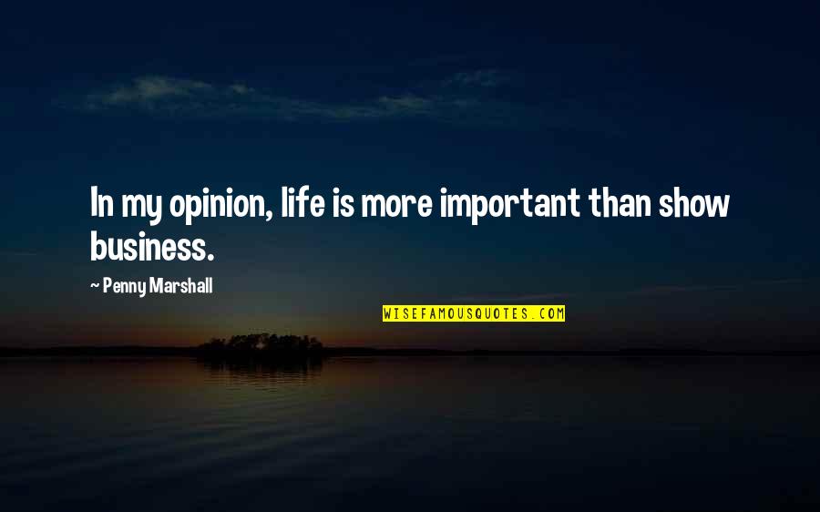 My Life My Business Quotes By Penny Marshall: In my opinion, life is more important than