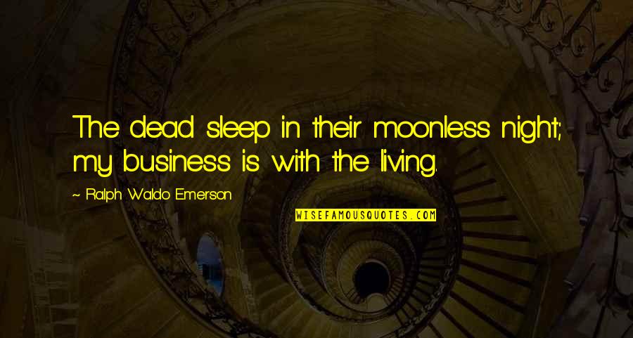 My Life My Business Quotes By Ralph Waldo Emerson: The dead sleep in their moonless night; my