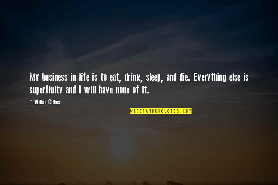 My Life My Business Quotes By Wilkie Collins: My business in life is to eat, drink,