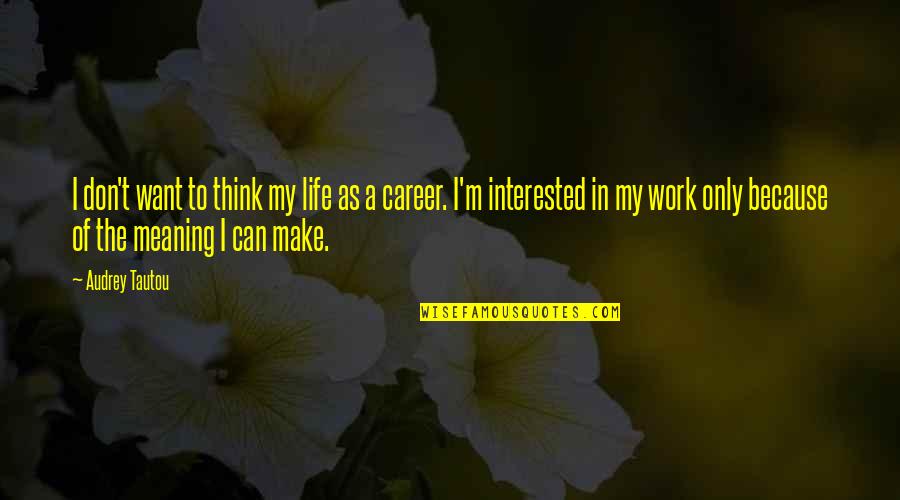 My Life My Career Quotes By Audrey Tautou: I don't want to think my life as