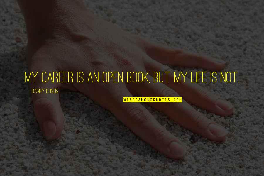 My Life My Career Quotes By Barry Bonds: My career is an open book, but my