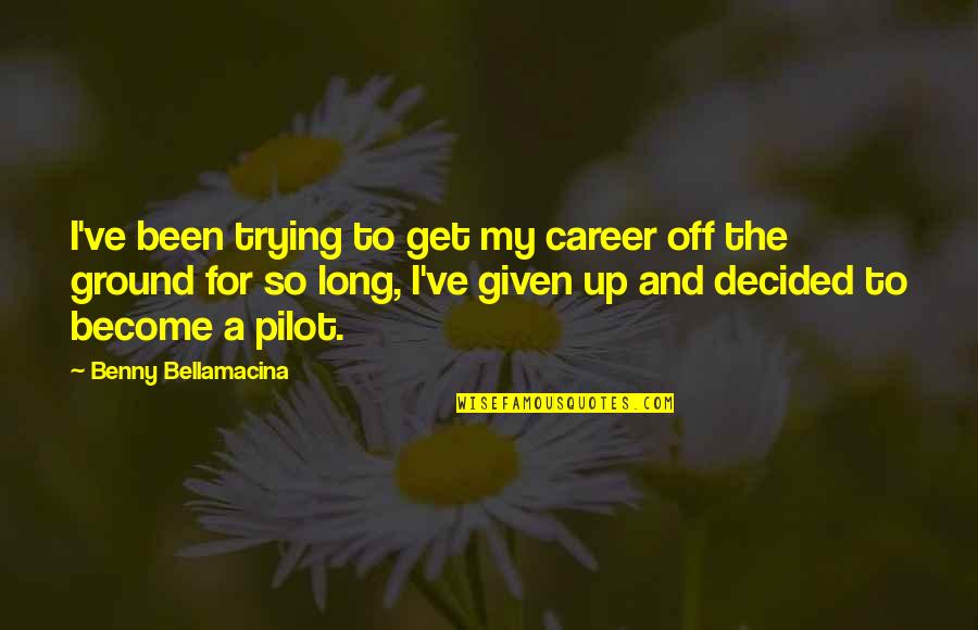 My Life My Career Quotes By Benny Bellamacina: I've been trying to get my career off