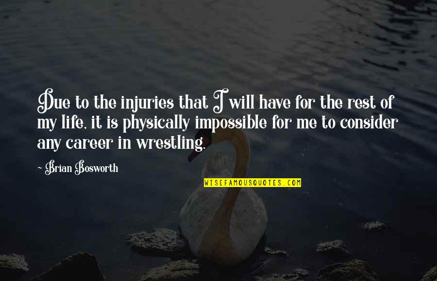 My Life My Career Quotes By Brian Bosworth: Due to the injuries that I will have