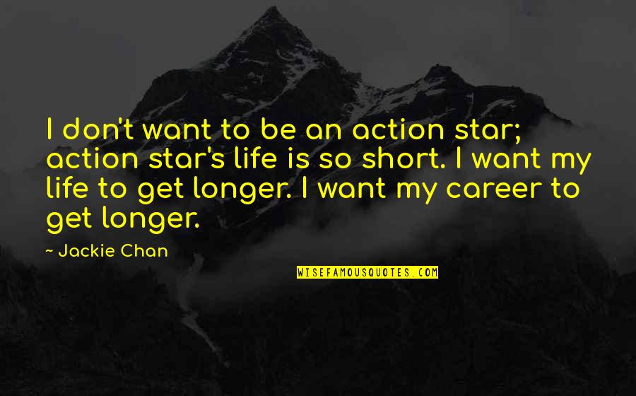 My Life My Career Quotes By Jackie Chan: I don't want to be an action star;