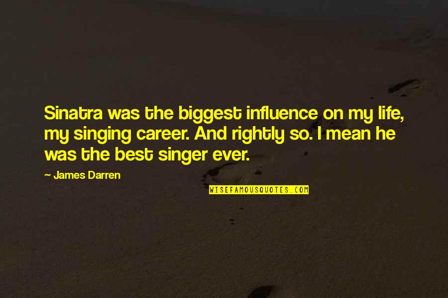 My Life My Career Quotes By James Darren: Sinatra was the biggest influence on my life,