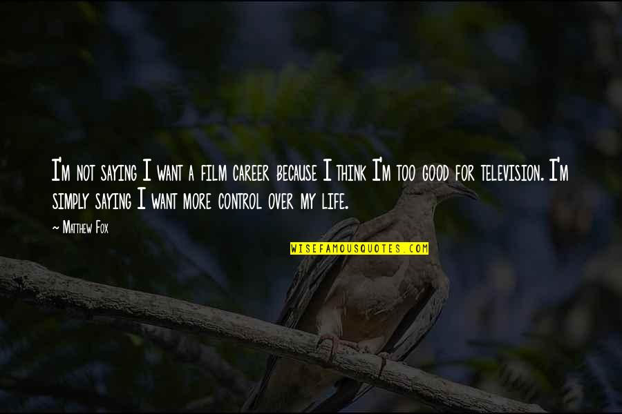 My Life My Career Quotes By Matthew Fox: I'm not saying I want a film career