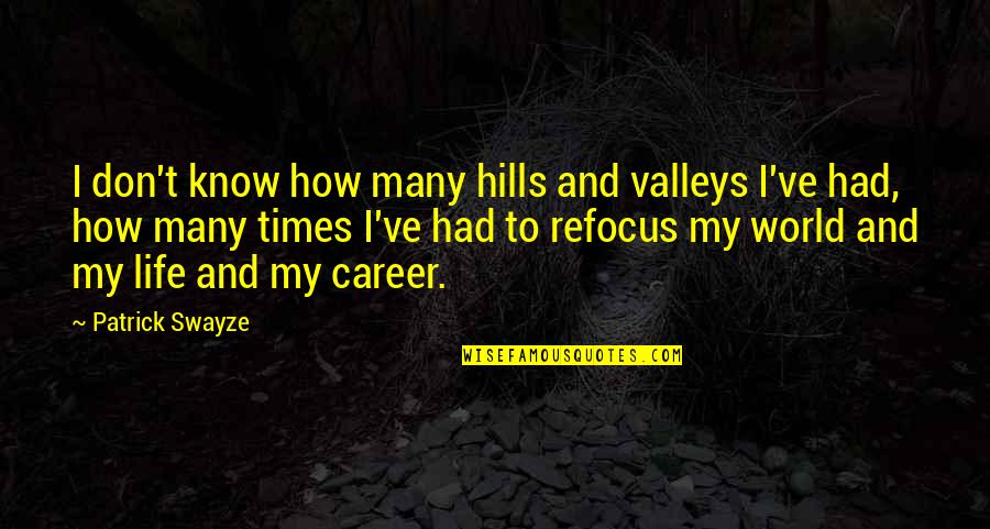 My Life My Career Quotes By Patrick Swayze: I don't know how many hills and valleys