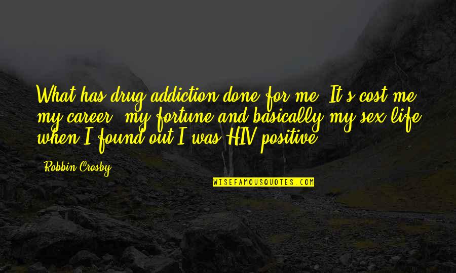 My Life My Career Quotes By Robbin Crosby: What has drug addiction done for me? It's