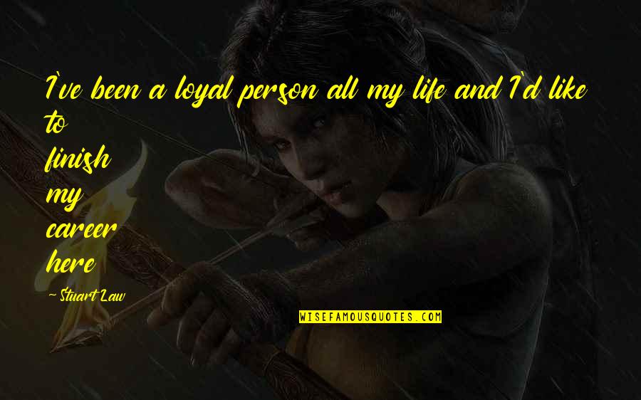 My Life My Career Quotes By Stuart Law: I've been a loyal person all my life