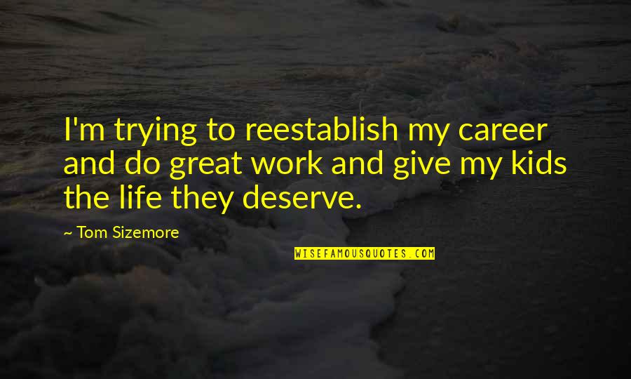 My Life My Career Quotes By Tom Sizemore: I'm trying to reestablish my career and do