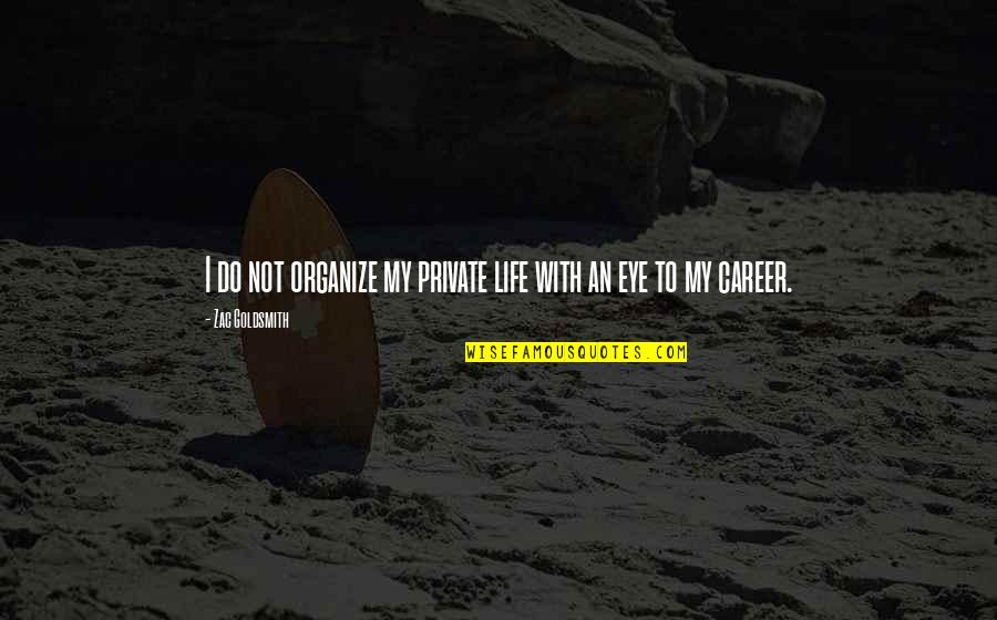 My Life My Career Quotes By Zac Goldsmith: I do not organize my private life with