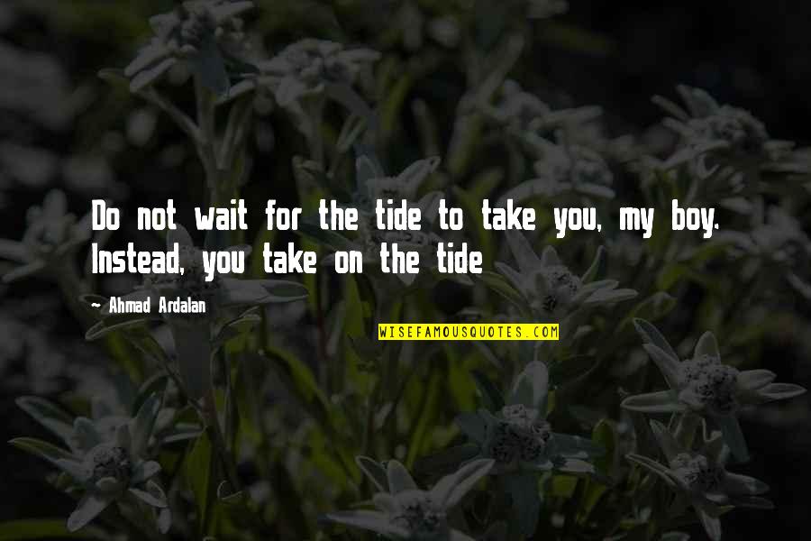 My Life My Choices Quotes By Ahmad Ardalan: Do not wait for the tide to take