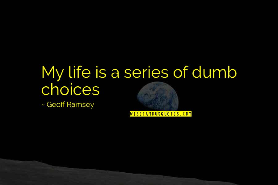 My Life My Choices Quotes By Geoff Ramsey: My life is a series of dumb choices