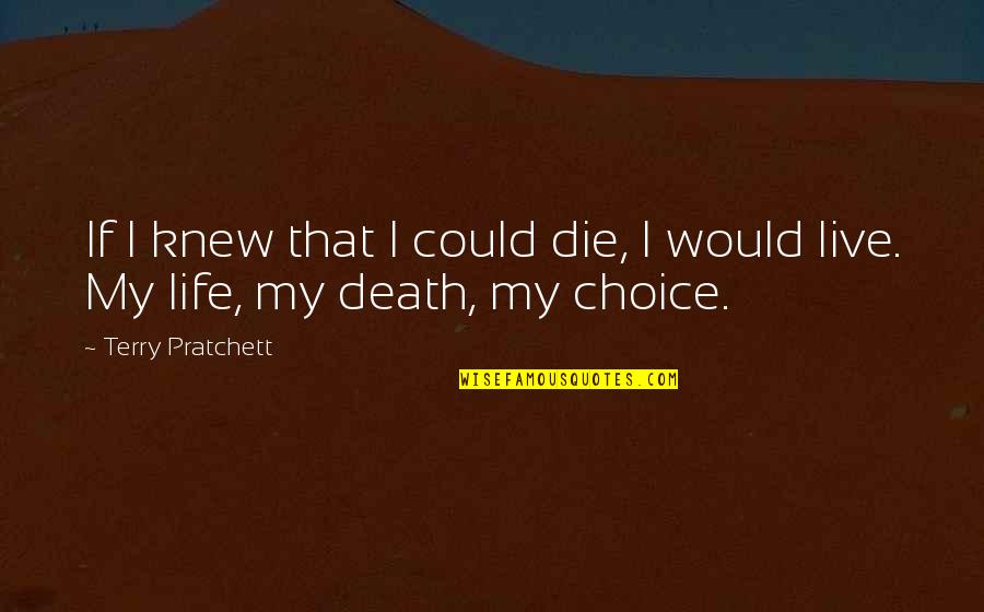 My Life My Choices Quotes By Terry Pratchett: If I knew that I could die, I