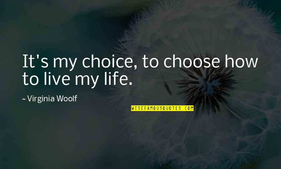 My Life My Choices Quotes By Virginia Woolf: It's my choice, to choose how to live