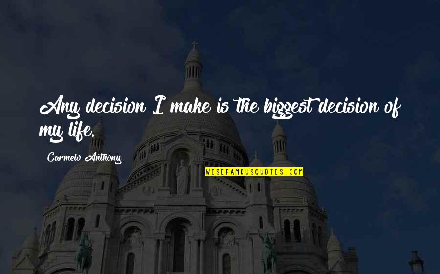 My Life My Decision Quotes By Carmelo Anthony: Any decision I make is the biggest decision