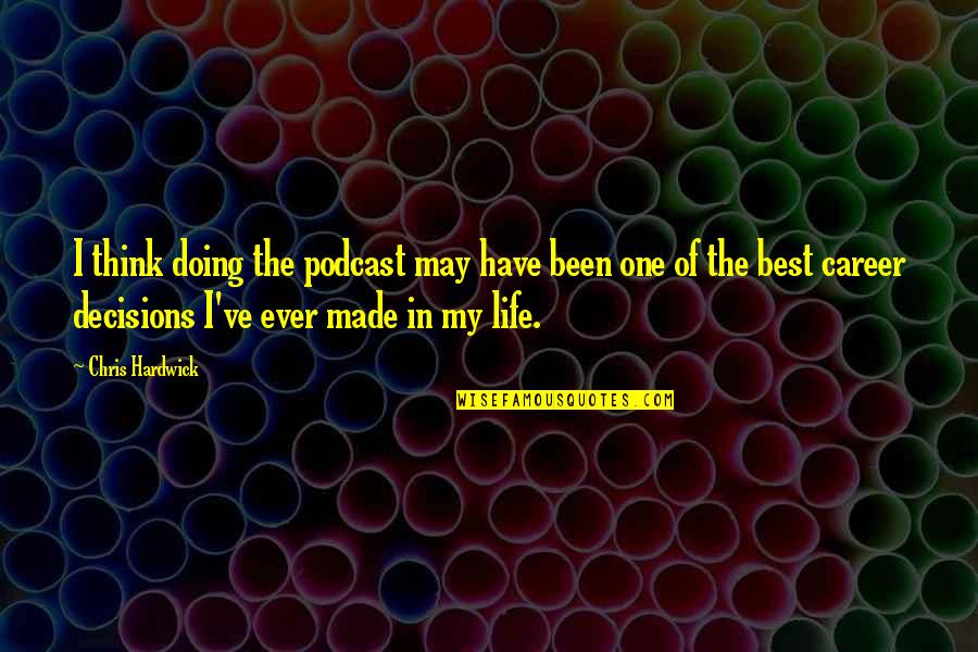 My Life My Decision Quotes By Chris Hardwick: I think doing the podcast may have been