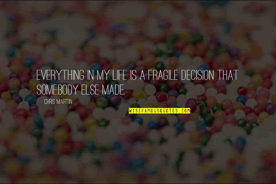 My Life My Decision Quotes By Chris Martin: Everything in my life is a fragile decision