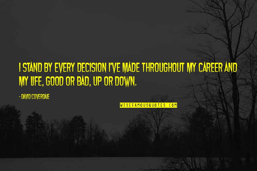 My Life My Decision Quotes By David Coverdale: I stand by every decision I've made throughout My Life My Decision Quotes By David Coverdale: I stand by every decision I've made throughout