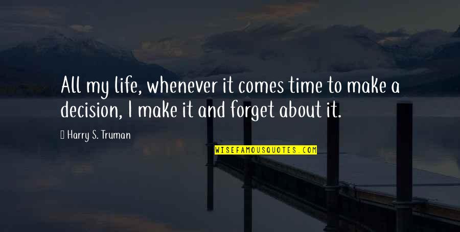 My Life My Decision Quotes By Harry S. Truman: All my life, whenever it comes time to My Life My Decision Quotes By Harry S. Truman: All my life, whenever it comes time to
