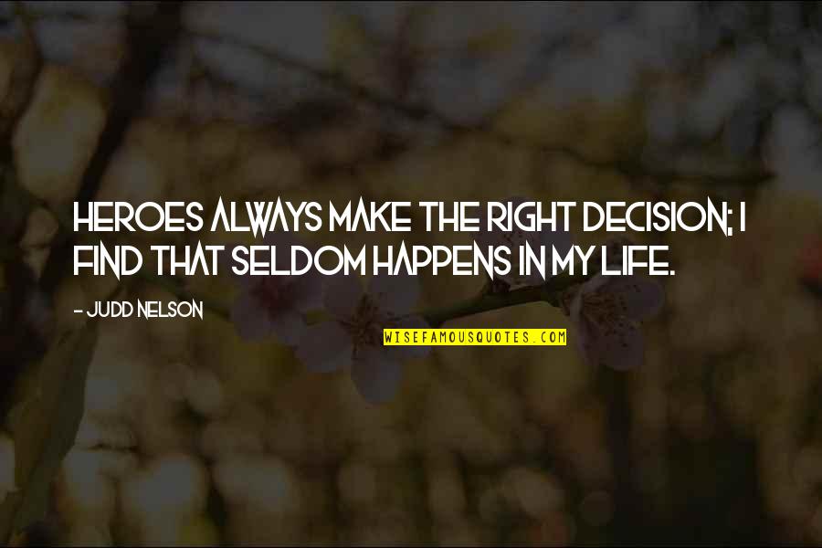 My Life My Decision Quotes By Judd Nelson: Heroes always make the right decision; I find