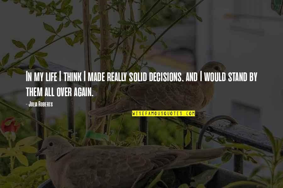 My Life My Decision Quotes By Julia Roberts: In my life I think I made really My Life My Decision Quotes By Julia Roberts: In my life I think I made really