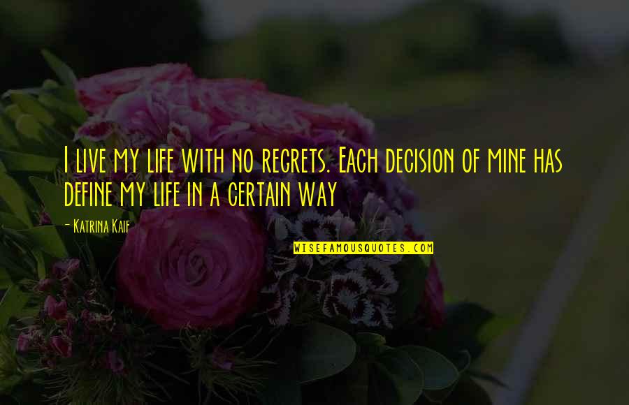 My Life My Decision Quotes By Katrina Kaif: I live my life with no regrets. Each My Life My Decision Quotes By Katrina Kaif: I live my life with no regrets. Each