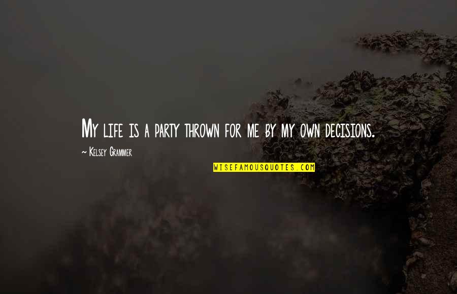 My Life My Decision Quotes By Kelsey Grammer: My life is a party thrown for me My Life My Decision Quotes By Kelsey Grammer: My life is a party thrown for me