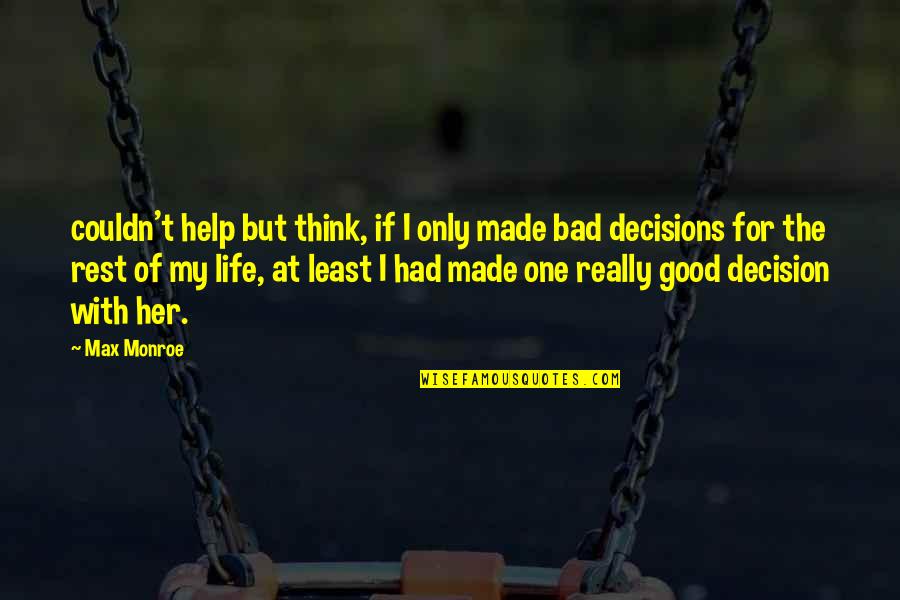 My Life My Decision Quotes By Max Monroe: couldn't help but think, if I only made My Life My Decision Quotes By Max Monroe: couldn't help but think, if I only made