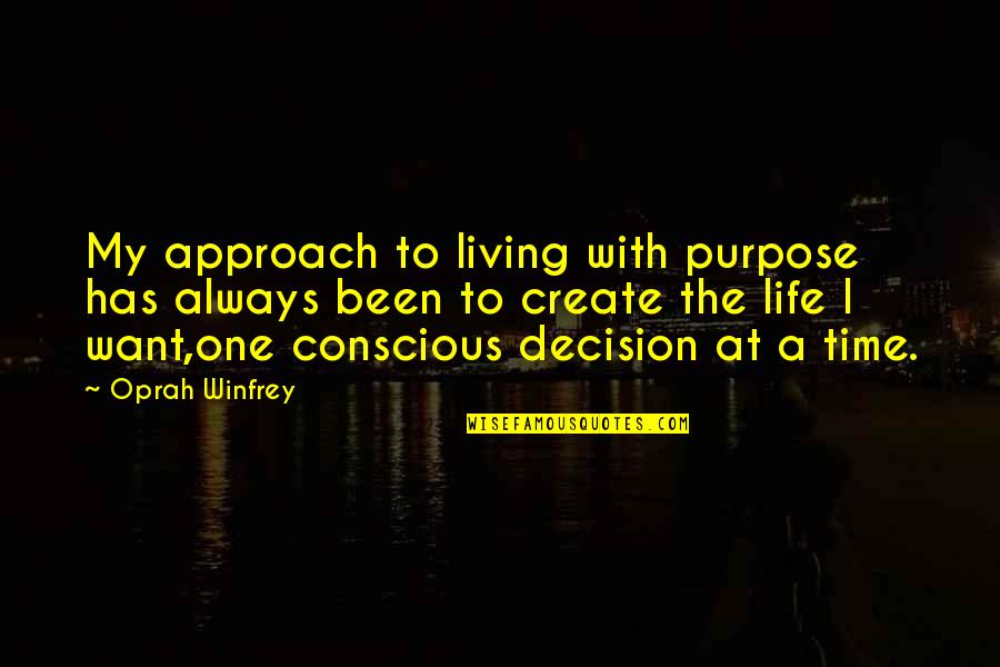 My Life My Decision Quotes By Oprah Winfrey: My approach to living with purpose has always My Life My Decision Quotes By Oprah Winfrey: My approach to living with purpose has always