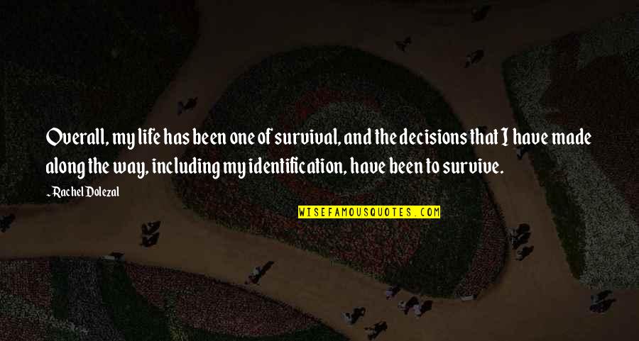 My Life My Decision Quotes By Rachel Dolezal: Overall, my life has been one of survival, My Life My Decision Quotes By Rachel Dolezal: Overall, my life has been one of survival,