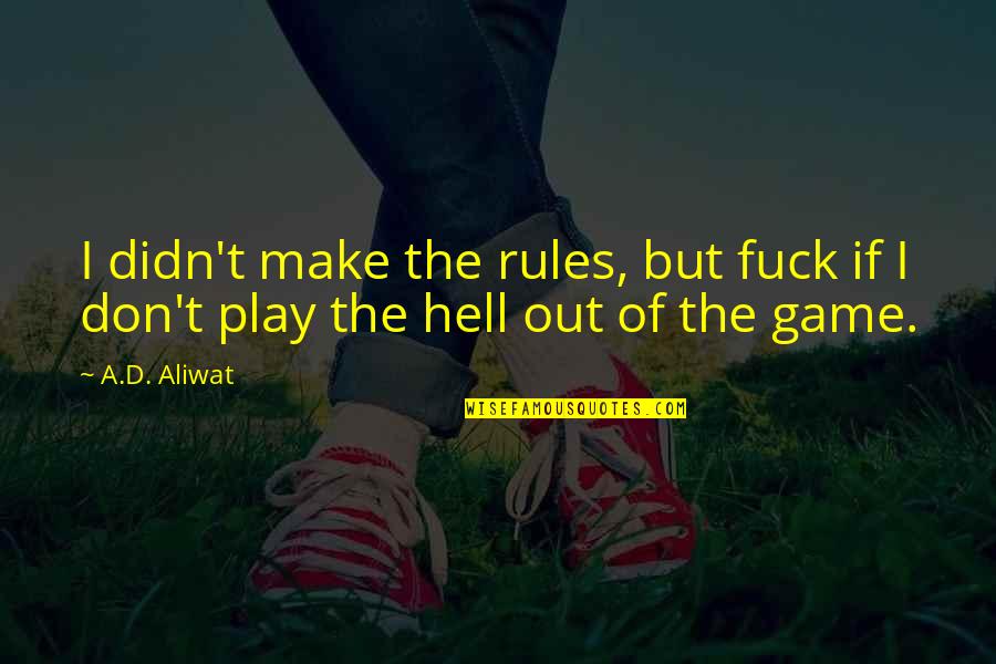 My Life My Game My Rules Quotes By A.D. Aliwat: I didn't make the rules, but fuck if