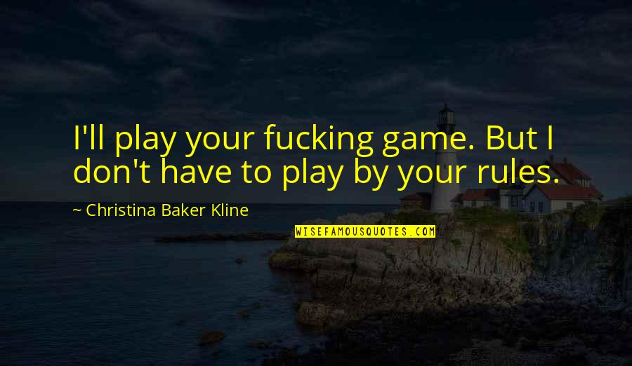 My Life My Game My Rules Quotes By Christina Baker Kline: I'll play your fucking game. But I don't