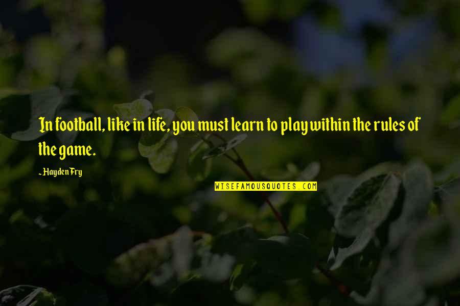 My Life My Game My Rules Quotes By Hayden Fry: In football, like in life, you must learn